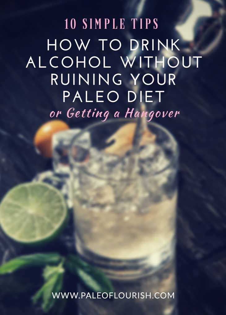 How to Drink Alcohol without Ruining Your Paleo Diet or Getting a Hangover – 10 Simple Tips https://paleoflourish.com/how-to-drink-alcohol-without-ruining-your-paleo-diet-or-getting-a-hangover-10-simple-tips/