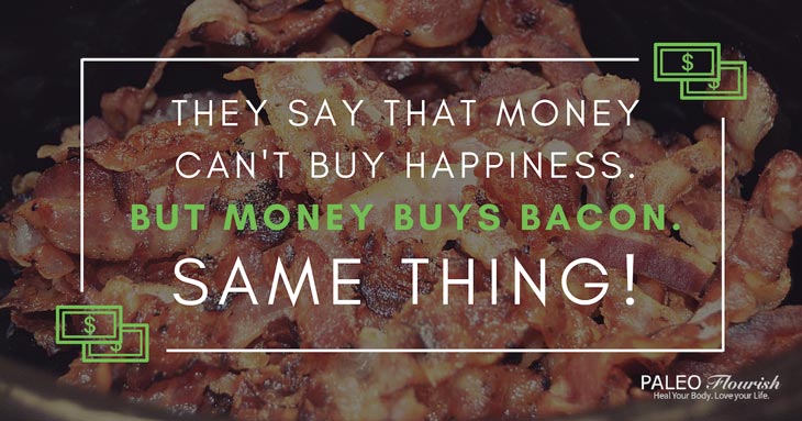 Bacon Money Happiness Quote https://paleoflourish.com/is-bacon-paleo