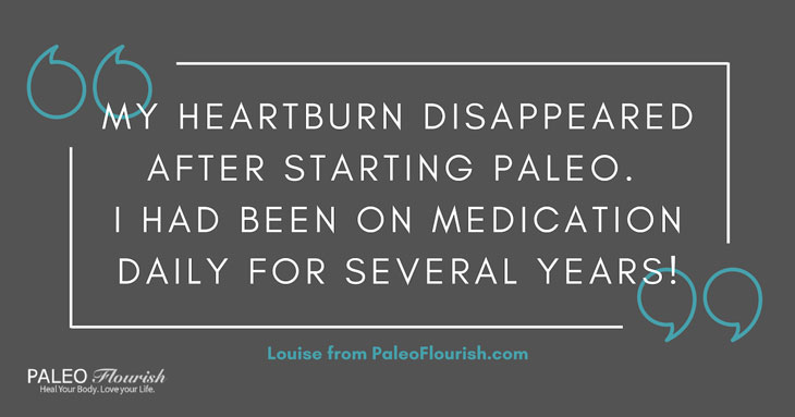 How Do I Cure Acid Reflux, Heartburn, and/or GERD?!? - Paleo Heartburn Quote Louise https://paleoflourish.com/paleo-acid-reflux-heartburn-gerd