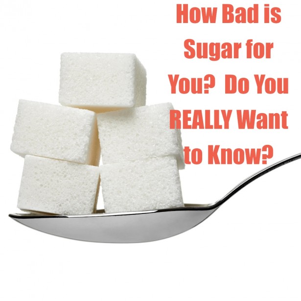 How Bad is Sugar for You? Do You REALLY Want to Know?