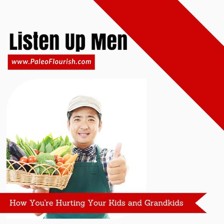 Listen Up Men...How You're Hurting Your Kids and Grandkids https://paleoflourish.com/men-epigenetics-diet-kids