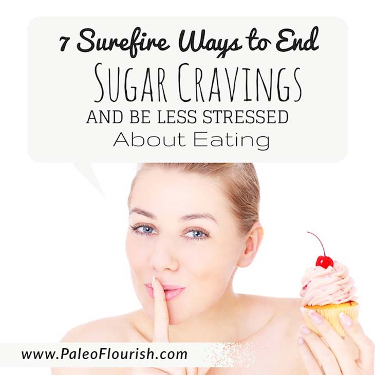 Sugar Cravings on Paleo - 7 Surefire Ways to End Sugar Cravings and be Less Stressed about Eating https://paleoflourish.com/how-to-end-sugar-cravings