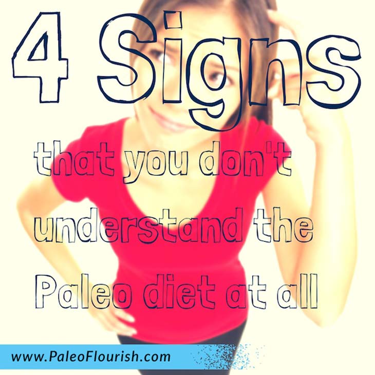 4 Signs that You Don't Understand the Paleo Diet at All https://paleoflourish.com/4-signs-you-do-not-understand-paleo-diet