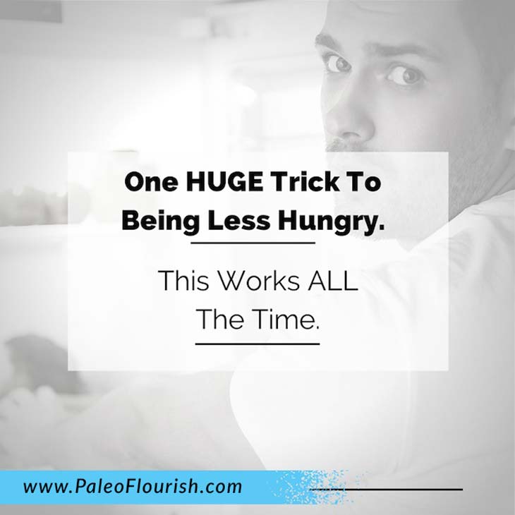 Paleo How to be Less Hungry Trick - One HUGE Trick To Being Less Hungry. This Works ALL The Time https://paleoflourish.com/1-huge-trick-being-less-hungry