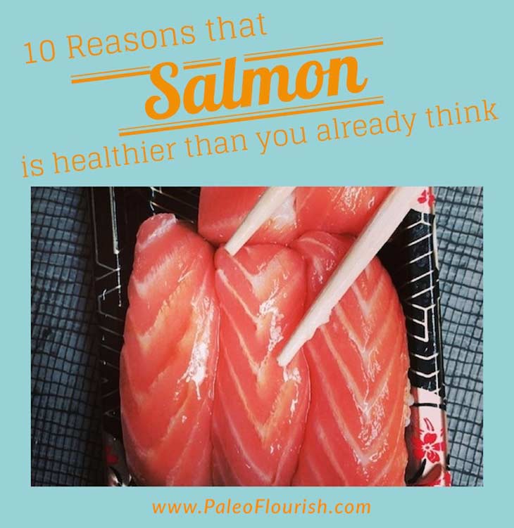 Why Salmon is Healthy - 10 Reasons that Salmon is Healthier Than You Already Think https://paleoflourish.com/10-reasons-salmon-is-healthy