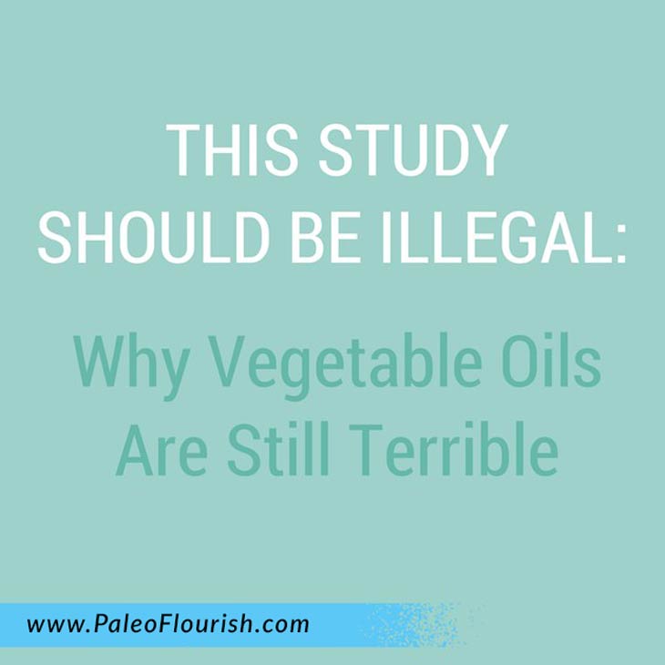 This Study Should Be Illegal: Why Vegetable Oils Are Still Terrible https://paleoflourish.com/why-vegetable-oil-is-terrible-unhealthy