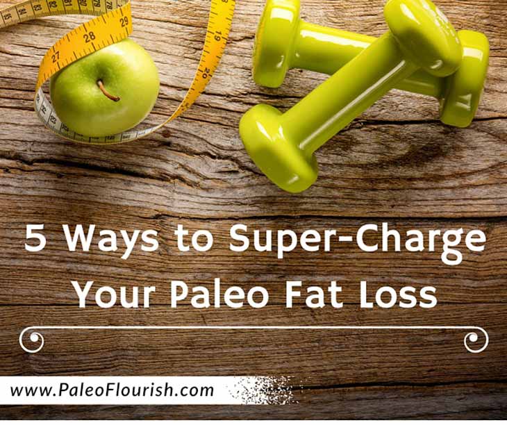 5 Ways to Super-Charge Your Paleo Fat Loss https://paleoflourish.com/5-ways-to-supercharge-paleo-fat-loss