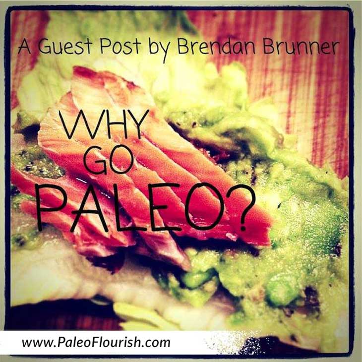 Why Go Paleo? - Why Go Paleo? A Guest Post by Brendan Brunner https://paleoflourish.com/why-go-paleo-guest-post-brendan-brunner