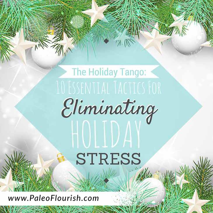 The Holiday Tango: 10 Essential Tactics for Eliminating Holiday Stress https://paleoflourish.com/10-essential-tips-eliminate-holiday-stress