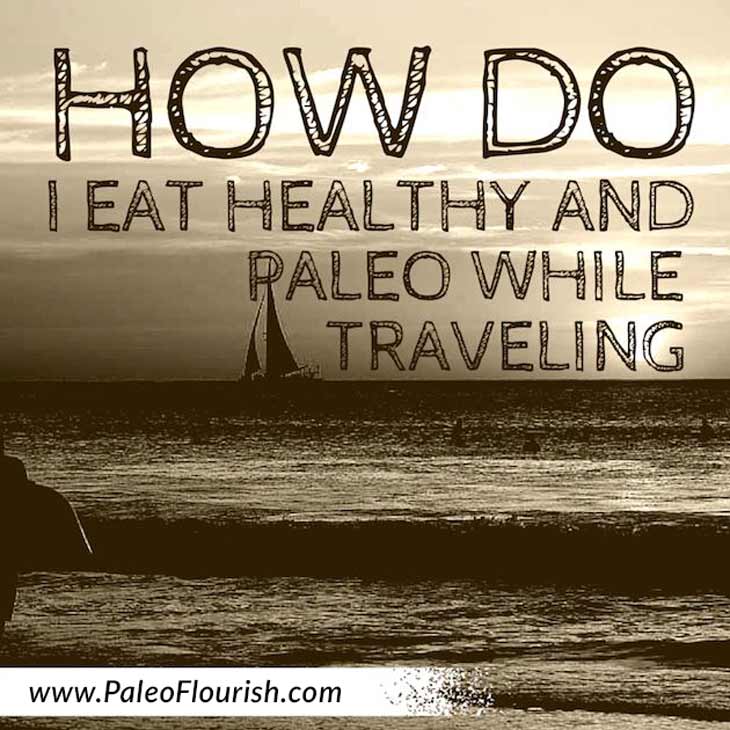 How Do I Eat Healthy and Paleo While Traveling? https://paleoflourish.com/how-to-eat-healthy-paleo-when-traveling