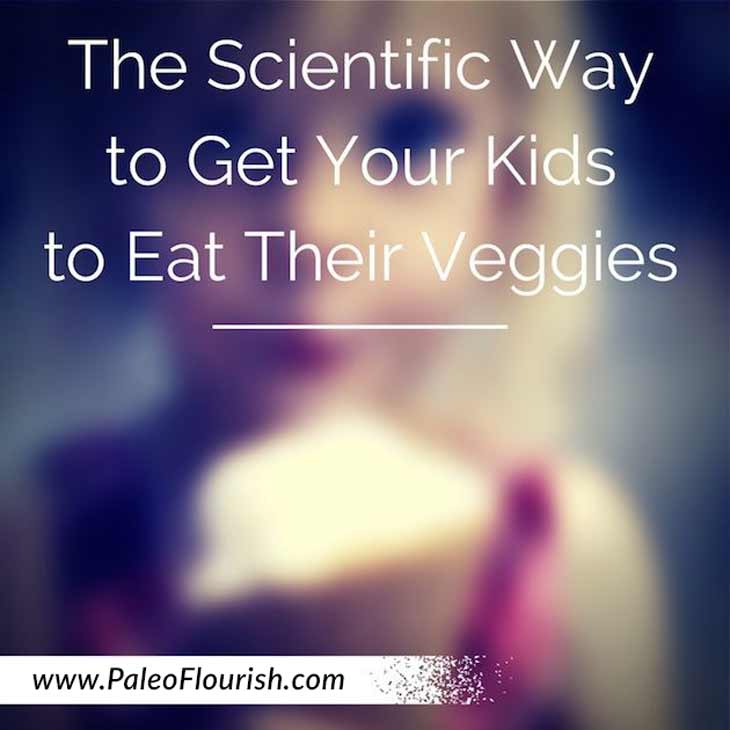The Scientific Way to Get Your Kids to Eat Their Veggies https://paleoflourish.com/how-do-i-get-my-kids-to-eat-veggies