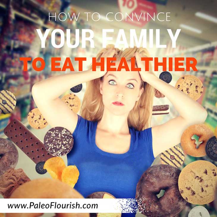 How to Convince Your Family to Eat Healthier (and that you're not crazy) https://paleoflourish.com/how-do-i-get-my-family-to-eat-healthier
