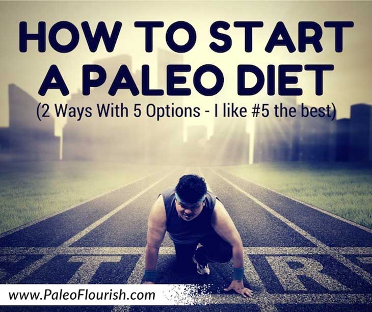 How To Start A Paleo Diet (5 Options - I like #5 the best) https://paleoflourish.com/how-to-start-a-paleo-diet