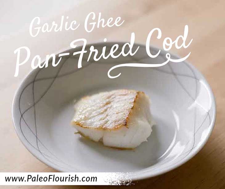 Garlic Ghee Pan-Fried Cod Recipe https://paleoflourish.com/garlic-ghee-pan-fried-cod-recipe