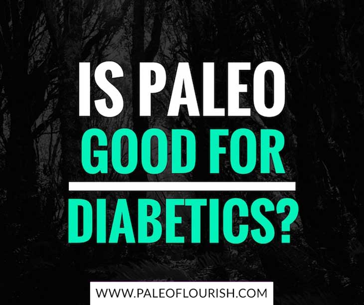 Is Paleo Good for Diabetics? https://paleoflourish.com/is-paleo-good-for-diabetics/