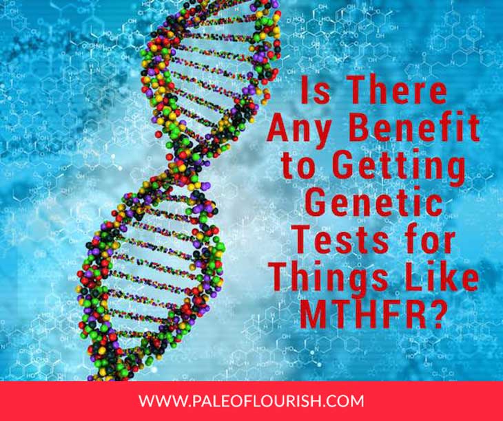 Is There Any Benefit to Getting Genetic Tests for Things Like MTHFR? https://paleoflourish.com/genetic-testing-benefits-mthfr