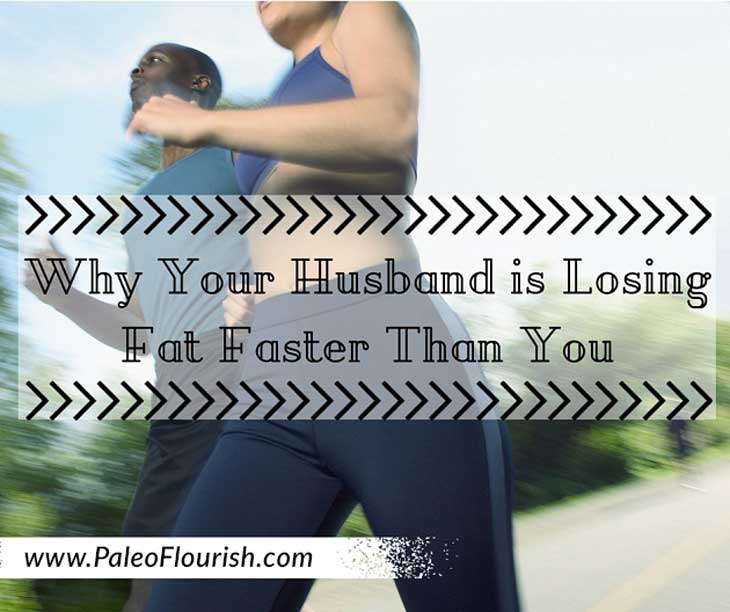 Why Your Husband is Losing Fat Faster Than You https://paleoflourish.com/why-do-men-lose-weight-faster-than-women