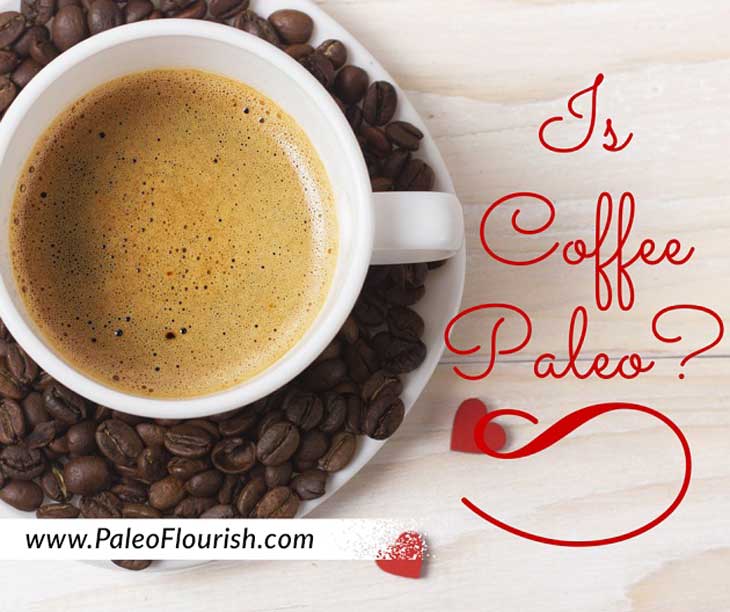 Is Coffee Paleo? https://paleoflourish.com/is-coffee-paleo