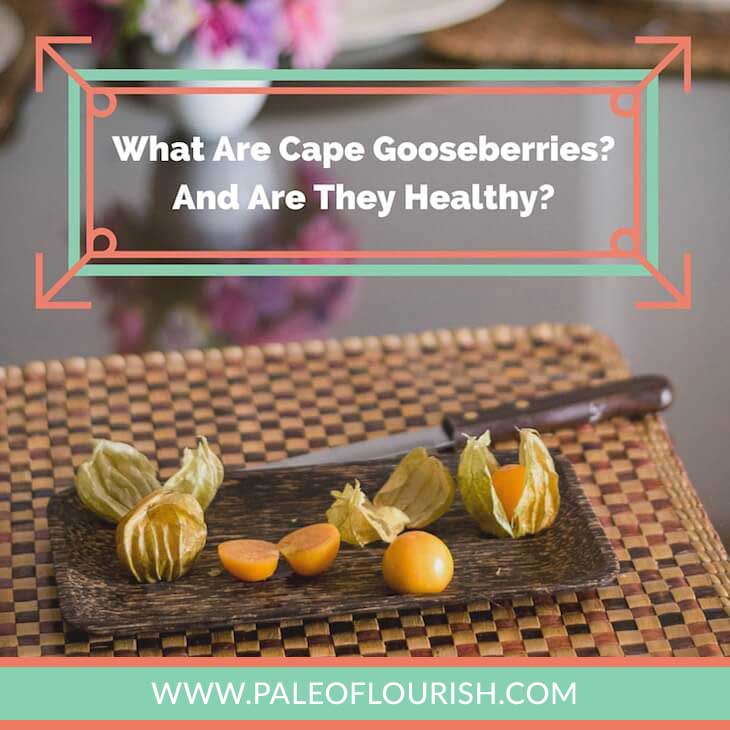 What Are Cape Gooseberries? And Are Cape Gooseberries Healthy? https://paleoflourish.com/are-cape-gooseberries-healthy
